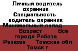 Личный водитель охранник › Специальность ­  водитель-охранник › Минимальный оклад ­ 85 000 › Возраст ­ 43 - Все города Работа » Резюме   . Томская обл.,Томск г.